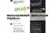 国际安全性高的聊天软件（国际安全性高的聊天软件是什么）