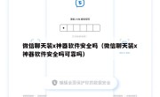 微信聊天装x神器软件安全吗（微信聊天装x神器软件安全吗可靠吗）