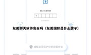 友美聊天软件安全吗（友美国际是什么牌子）