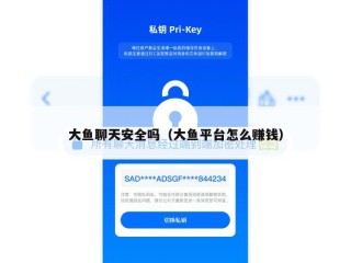 大鱼聊天安全吗（大鱼平台怎么赚钱）
