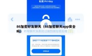 86加密好友聊天（68加密聊天app安全吗）