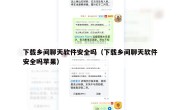 下载乡间聊天软件安全吗（下载乡间聊天软件安全吗苹果）