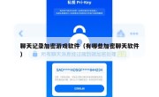 聊天记录加密游戏软件（有哪些加密聊天软件）