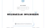 聊天记录加密怎么解（聊天记录设置密码）
