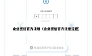 企业密信官方注册（企业密信官方注册流程）