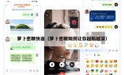 萝卜密聊快连（萝卜密聊如何让你越陷越深）