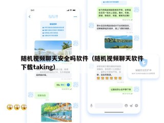 随机视频聊天安全吗软件（随机视频聊天软件下载taking）