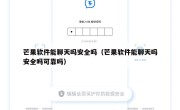 芒果软件能聊天吗安全吗（芒果软件能聊天吗安全吗可靠吗）