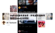 android通讯录加密（手机通讯录如何加密让app无法获取）