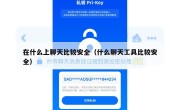 在什么上聊天比较安全（什么聊天工具比较安全）