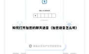 如何打开加密的聊天语音（加密语音怎么听）