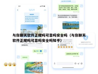 与你聊天软件正规吗可靠吗安全吗（与你聊天软件正规吗可靠吗安全吗知乎）