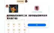 端到端加密的聊天工具（端对端加密聊天软件英文版下载）