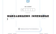 微信群怎么撤销加密聊天（如何把微信群加密）