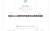 包含morse聊天软件加密怎么取消的词条