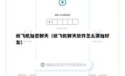 纸飞机加密聊天（纸飞机聊天软件怎么添加好友）