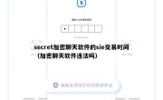 secret加密聊天软件的sie交易时间（加密聊天软件违法吗）