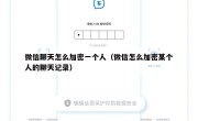 微信聊天怎么加密一个人（微信怎么加密某个人的聊天记录）