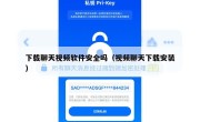 下载聊天视频软件安全吗（视频聊天下载安装）