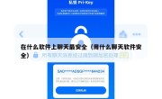 在什么软件上聊天最安全（用什么聊天软件安全）