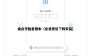 企业密信老版本（企业密信下载安装）