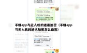 手机app与无人机的通讯加密（手机app与无人机的通讯加密怎么设置）