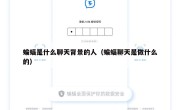 蝙蝠是什么聊天背景的人（蝙蝠聊天是做什么的）