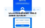 iphonex怎么给通讯录加密（苹果x怎么把联系人加入黑名单）
