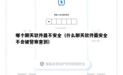 哪个聊天软件最不安全（什么聊天软件最安全不会被警察查到）