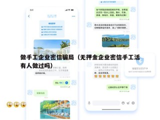 做手工企业密信骗局（无押金企业密信手工活有人做过吗）