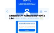 企业密信加入id（企业密信忘记id密码怎么办）