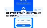 网上让下载企业密信软件（网上让下载企业密信软件是真的吗）