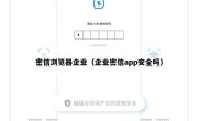 密信浏览器企业（企业密信app安全吗）