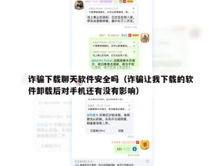 诈骗下载聊天软件安全吗（诈骗让我下载的软件卸载后对手机还有没有影响）