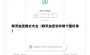 聊天加密模式大全（聊天加密软件哪个最好用）