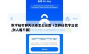 数字加密聊天纸条怎么设置（怎样给数字加密,别人看不懂）