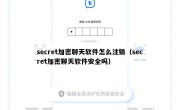 secret加密聊天软件怎么注销（secret加密聊天软件安全吗）