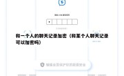 和一个人的聊天记录加密（和某个人聊天记录可以加密吗）