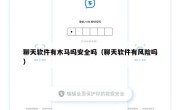 聊天软件有木马吗安全吗（聊天软件有风险吗）