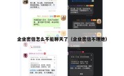 企业密信怎么不能聊天了（企业密信不理她）