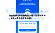 加密聊天app企业加密沟通（加密聊天app企业加密沟通怎么设置）
