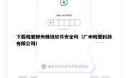 下载晓爱聊天赚钱软件安全吗（广州晓爱科技有限公司）