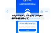 enigma聊天软件安全吗（enigma聊天软件客服电话）