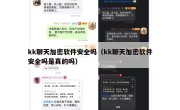 kk聊天加密软件安全吗（kk聊天加密软件安全吗是真的吗）