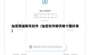 加密频道聊天软件（加密软件聊天哪个最好用）