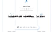 加密通讯录客服（通讯录加密了怎么解除）