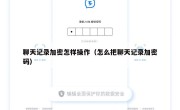 聊天记录加密怎样操作（怎么把聊天记录加密码）