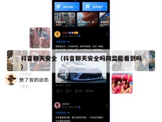 抖音聊天安全（抖音聊天安全吗网监能看到吗）