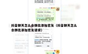 抖音聊天怎么会弹出添加密友（抖音聊天怎么会弹出添加密友请求）