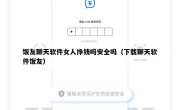 饭友聊天软件女人挣钱吗安全吗（下载聊天软件饭友）